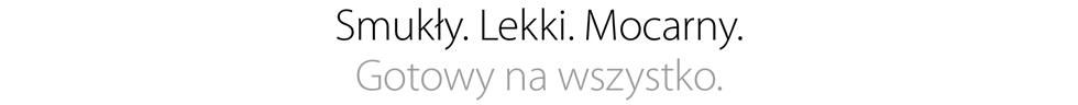 Smukły. Lekki. Mocarny. Gotowy na wszystko.