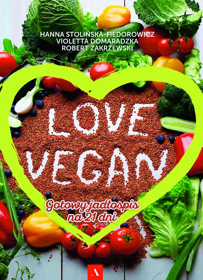 „Love Vegan. Gotowy jadłospis na 21 dni” Violetta Domaradzka, Robert Zakrzewski, Hanna Stolińska-Fiedorowicz