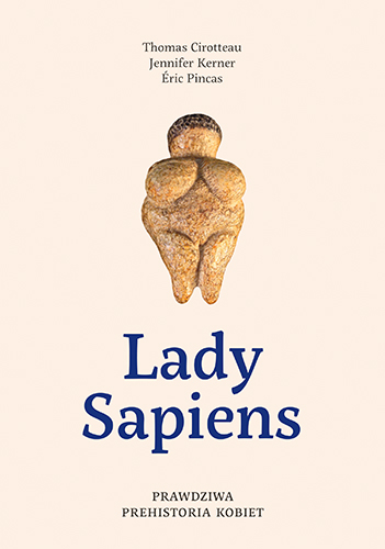 Lady Sapiens. Prawdziwa prehistoria kobiet