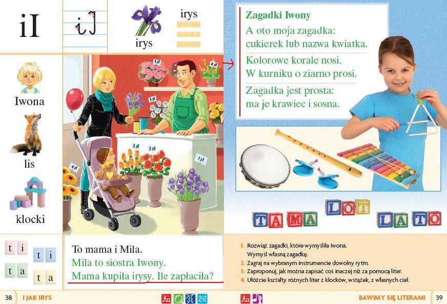 Przy literze I jest nowa grafika, ale pozostał wątek kupowania kwiatów. Nowe jest pytanie o ich cenę. Nie ma za to pytania o przedmioty, których nazwy brzmią tak samo, choć znaczą co innego - przykładem był zamek. Nowością są również zagadki - wcześniej były to krótkie zdania, w których jeden z wyrazów był zastąpiony rebusem - np. rysunek lisa + litera t = list.