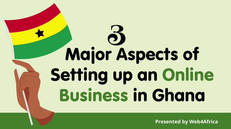 3 major aspects of setting up an online business in Ghana