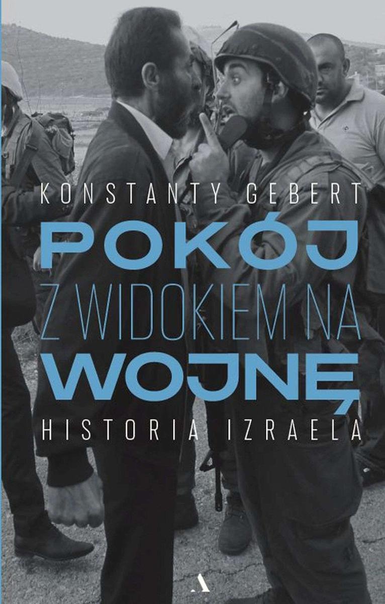 Konstanty Gebert, „Pokój z widokiem na wojnę. Historia Izraela”, Wydawnictwo Agora 2023