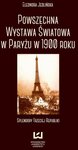 Eleonora Jedlińska Powszechna wystawa światowa w Paryżu w 1900 roku. Splendory Trzeciej Republiki