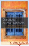 Marion Rohrleitner Sarah E. Ryan Meredith E. Abarca Dialogues Across Diasporas: Women Writers, Scholars, and Activists of Africana and Latina Descent in Conversation