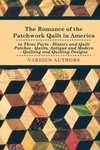 The Romance of the Patchwork Quilt in America in Three Parts - History and Quilt Patches - Quilts, Antique and Modern - Quilting and Quilting Designs