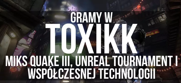 Gramy w Toxikk - miks Quake III, Unreal Tournament i współczesnej technologii