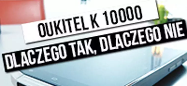 Oukitel K10000 - dlaczego tak, dlaczego nie?