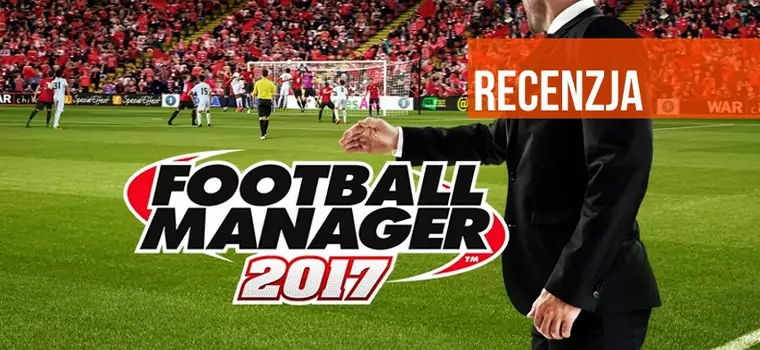 Football Manager 2017 - recenzja. Koniec marzeń o czasie wolnym