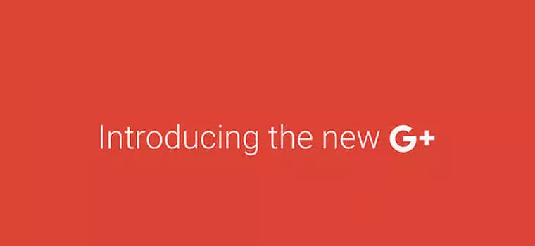 Niespodzianka. Google prezentuje nowe Google+!