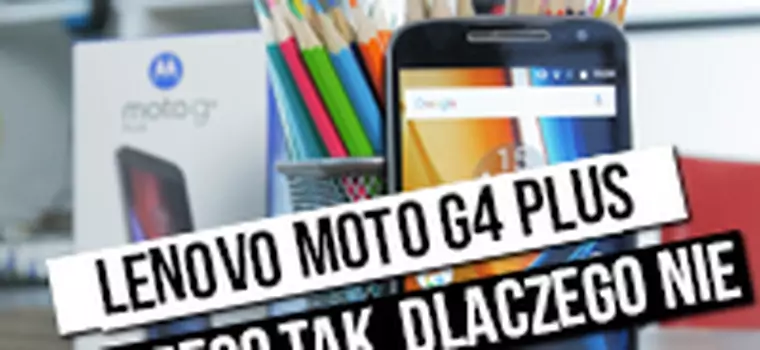 Lenovo Moto G4 Plus - dlaczego tak, dlaczego nie?