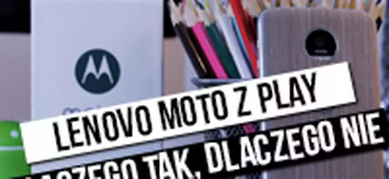 Lenovo Moto Z Play: szybki test - dlaczego tak, dlaczego nie?