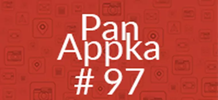 Pan Appka #97: najlepsze aplikacje na Androida