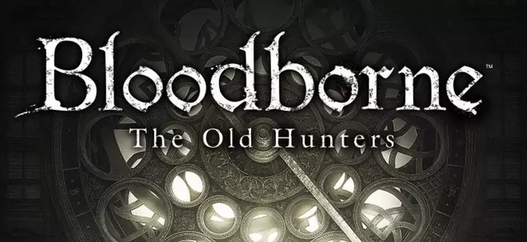 Nowy materiał z Bloodborne: The Old Hunters - na TGS pokazano starcie z bossem
