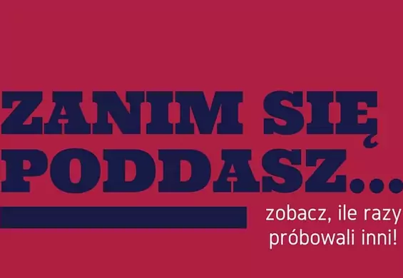 Im też nie wychodziło, a jednak osiągnęli sukces. Zobacz, ile razy inni ponieśli porażkę