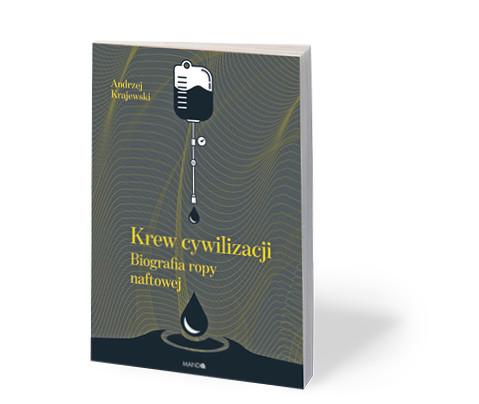 Andrzej Krajewski, „Krew cywilizacji. Biografia ropy naftowej”, Wydawnictwo WAM, Kraków 2018