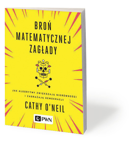 „Broń matematycznej zagłady. Jak algorytmy zwiększają nierówności i zagrażają demokracji”, Cathy O'Neil, przeł. Marcin Z. Zieliński, PWN 2017