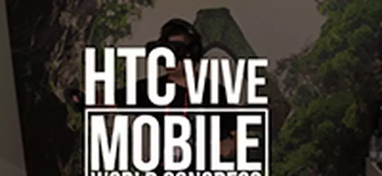 HTC Vive - gogle VR na miarę XXI wieku [MWC 2016]