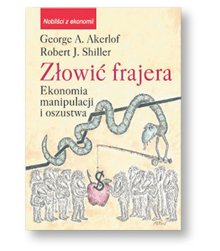 George Akerlof, Robert Shiller „Złowić frajera. Ekonomia manipulacji i oszustwa”, tłum. Zbigniew Matkowski PTE, Warszawa 2017