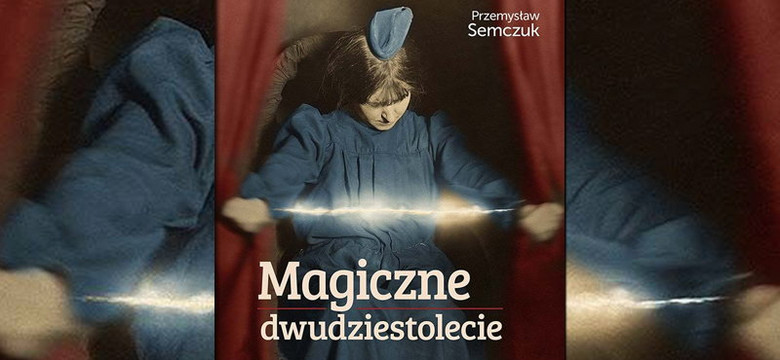 "Magiczne dwudziestolecie" Przemysław Semczuk. Jasnowidze i szarlatani [RECENZJA]