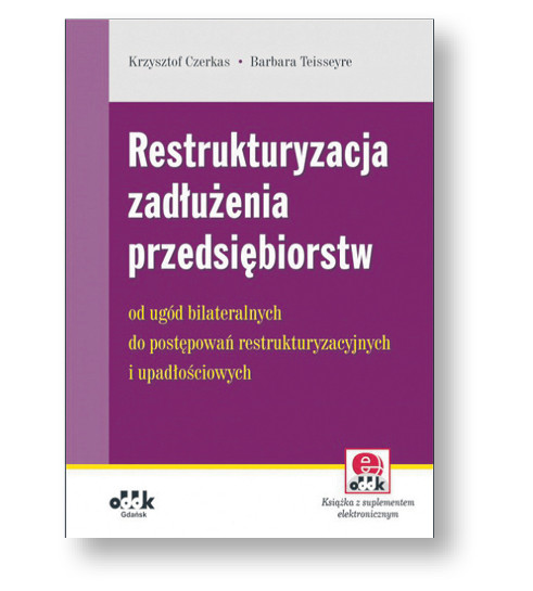 Krzysztof Czerkas, Barbara Teisseyre, „Restrukturyzacja zadłużenia przedsiębiorstw. Od ugód bilateralnych do postępowań restrukturyzacyjnych i upadłościowych”, ODDK, Gdańsk 2016