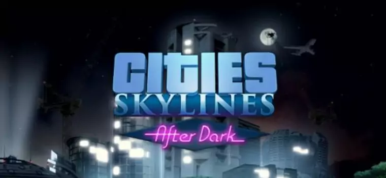 Cities: Skylines - dodatek After Dark