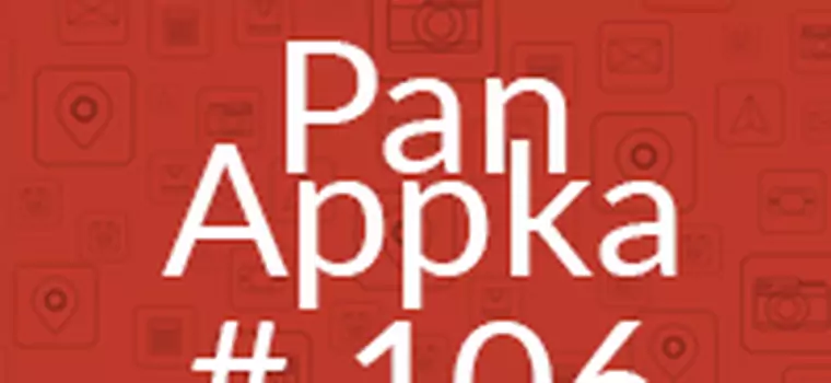 Pan Appka #106: Najlepsze aplikacje na Androida