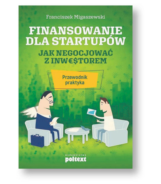 Franciszek Migaszewski

„Finansowanie startupów. Jak negocjować z inwestorem?”

Poltext, Warszawa 2019