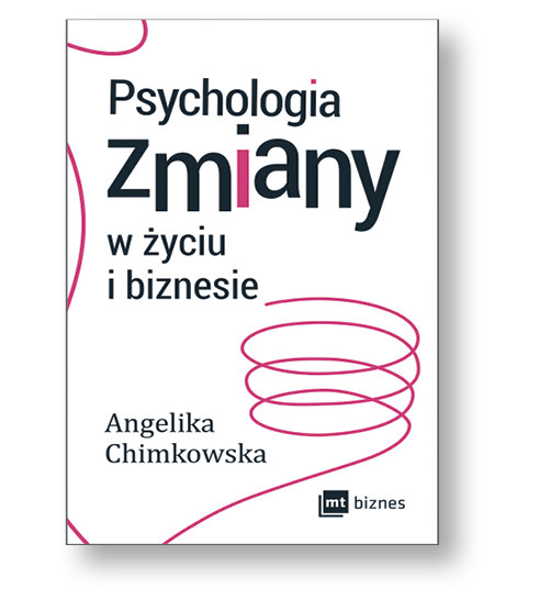 Angelika Chimkowska, „Psychologia zmiany w życiu i biznesie”, MTBiznes, Warszawa 2016