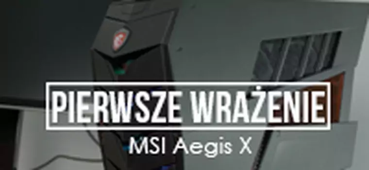 Pierwsze wrażenia  - MSI Aegis X