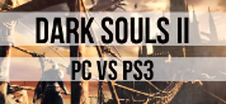 Dark Souls II: porównujemy grafikę na PS3 i PC