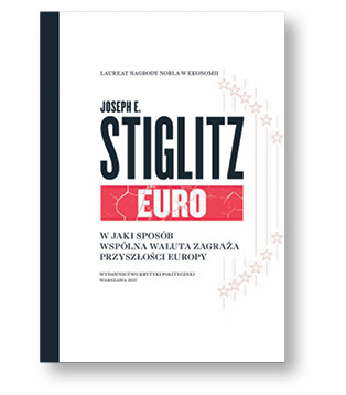 Joseph Stiglitz „Euro. W jaki sposób wspólna waluta zagraża przyszłości Europy”, tłum. Gabriel Klimont Wydawnictwo Krytyki Politycznej. Warszawa 2017