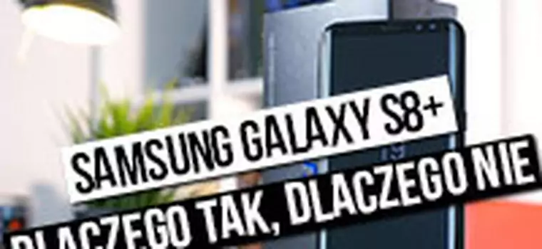 Test Samsunga Galaxy S8+ - dlaczego tak, dlaczego nie?