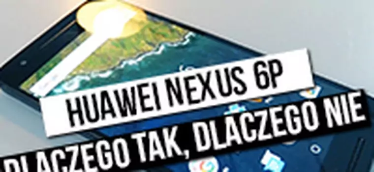 Szybki test: Huawei Nexus 6P - dlaczego tak, dlaczego nie?