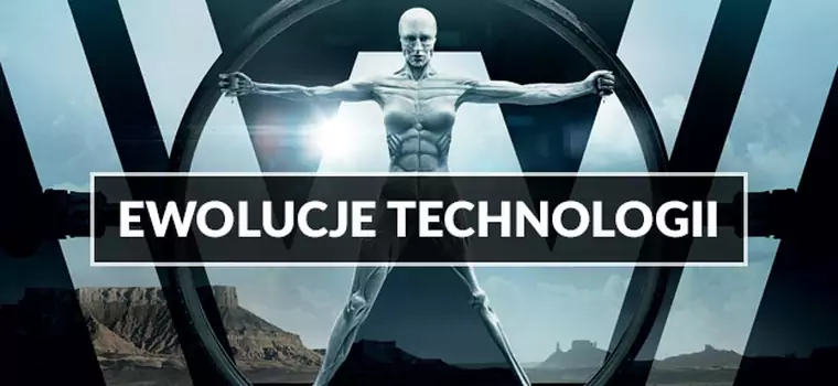 Ewolucje technologii: Westworld i parę słów o sztucznej inteligencji