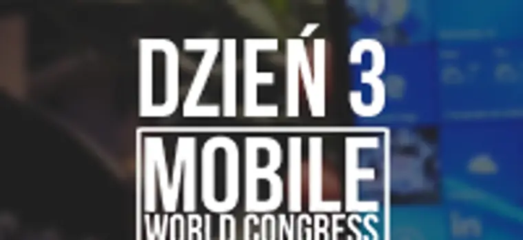 MWC 2016 - podsumowanie trzeciego dnia targów