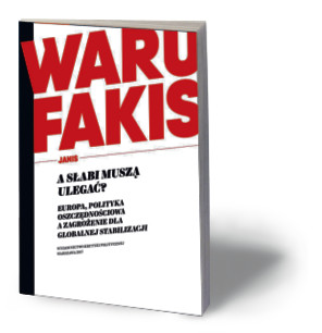 Janis Warufakis, „A słabi muszą ulegać? Europa, polityka oszczędnościowa a zagrożenie dla globalnej stabilizacji”, Wydawnictwo Krytyki Politycznej, Warszawa 2017