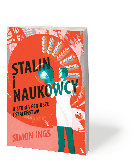 Simon Ings, „Stalin i naukowcy. Historia geniuszu i szaleństwa”, przeł. Krzyszof Kurek, Agora 2017