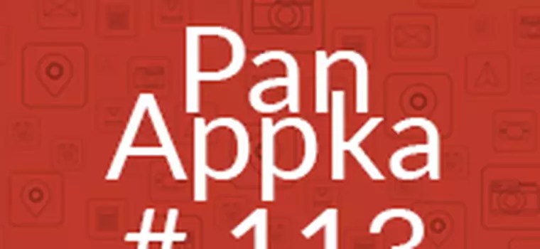 Pan Appka #113: Najlepsze aplikacje na Androida