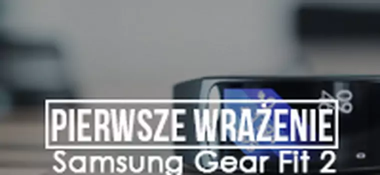 Pierwsze Wrażenia - Samsung Gear Fit 2