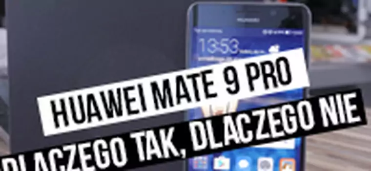 Huawei Mate 9 Pro: szybki test - dlaczego tak, dlaczego nie?
