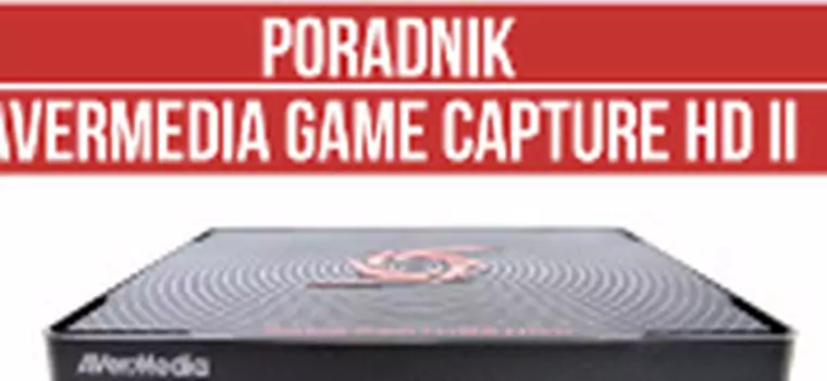 Poradnik: jak zgrać obraz przy pomocy AverMedii Game Capture HD II?