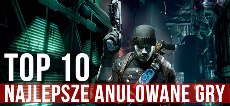 Top 10 - anulowane gry, w które chcielibyśmy zagrać