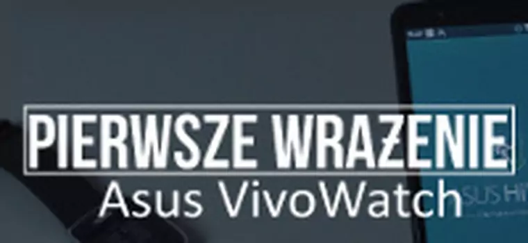 Pierwsze wrażenie - Asus VivoWatch