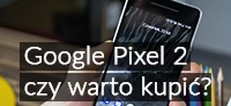 Google Pixel 2: Czy warto kupić? Test niepozornego flagowca z rewelacyjnym aparatem