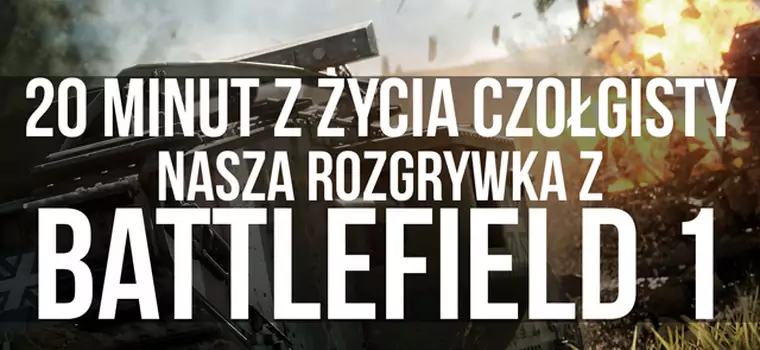 Nasza rozgrywka w Battlefield 1 - 20 minut z życia czołgisty