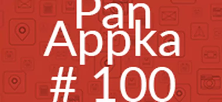 Pan Appka #100: najlepsze aplikacje na Androida - Konkurs