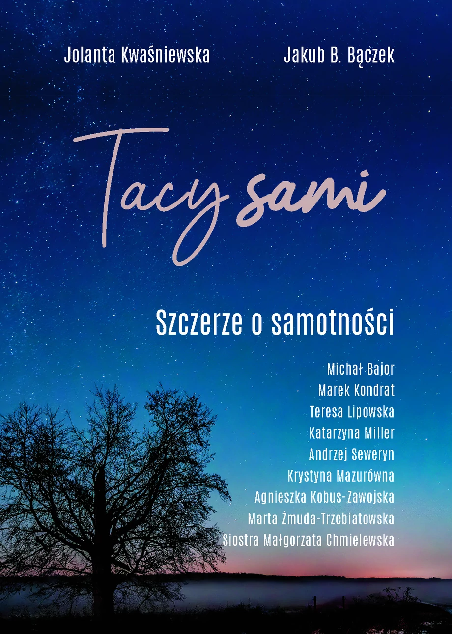 „Tacy Sami”, książka Jolanty Kwaśniewskiej i Jakuba B. Bączka, to seria bardzo intymnych rozmów o samotności, ale dalekiej od braku nadziei.