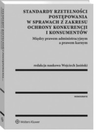 „Standardy rzetelności postępowania w sprawach z zakresu ochrony konkurencji i konsumentów. Między prawem administracyjnym a prawem karnym”, W. Jasiński (red.), Wolters Kluwer, Warszawa 2016