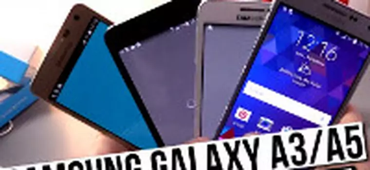 Samsung Galaxy A3 i A5 - dlaczego tak, dlaczego nie