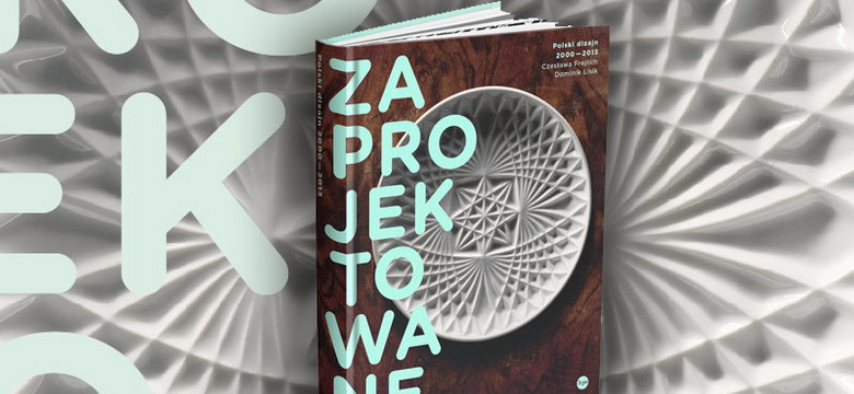 "Zaprojektowane. Polski dizajn 2000-2013": ładne rzeczy! [RECENZJA]